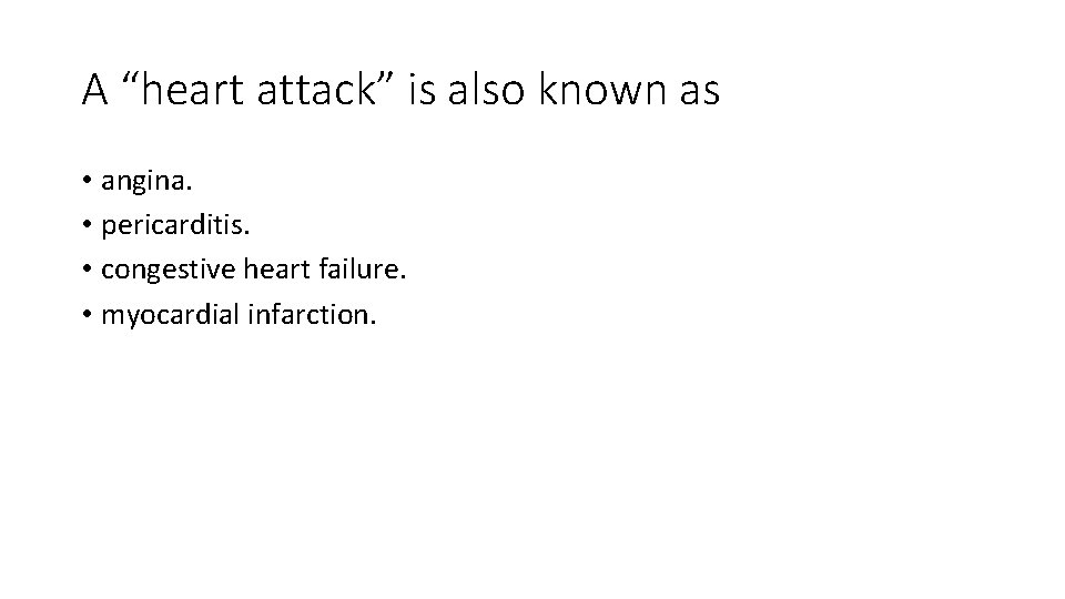 A “heart attack” is also known as • angina. • pericarditis. • congestive heart