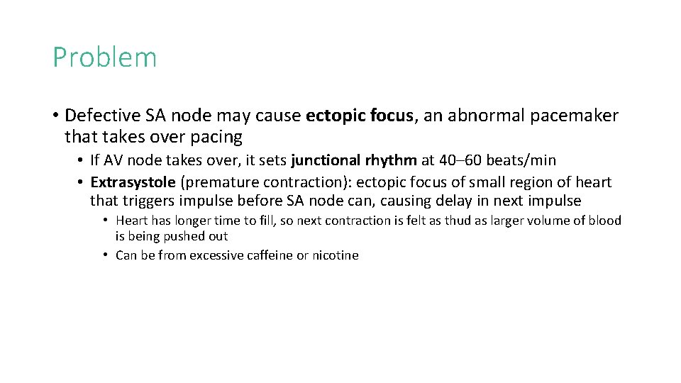 Problem • Defective SA node may cause ectopic focus, an abnormal pacemaker that takes