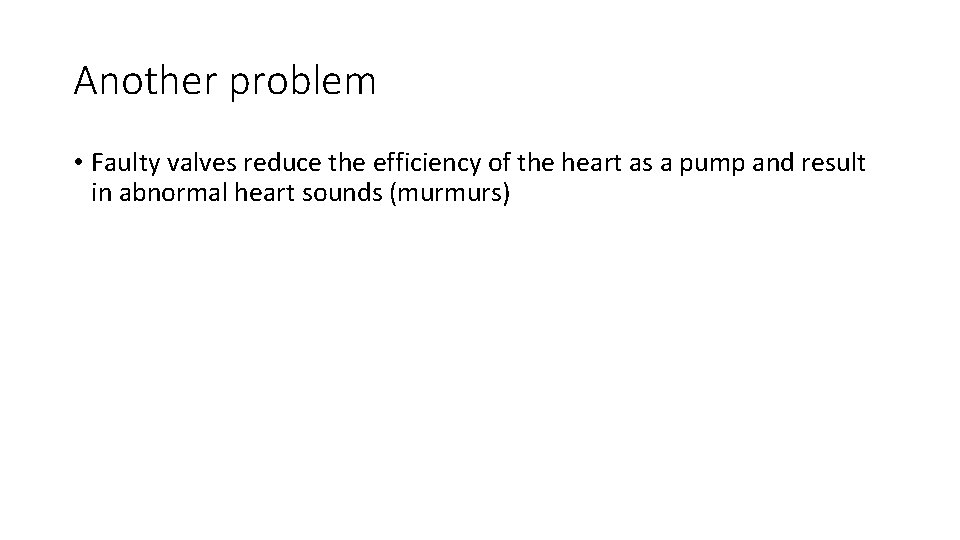 Another problem • Faulty valves reduce the efficiency of the heart as a pump