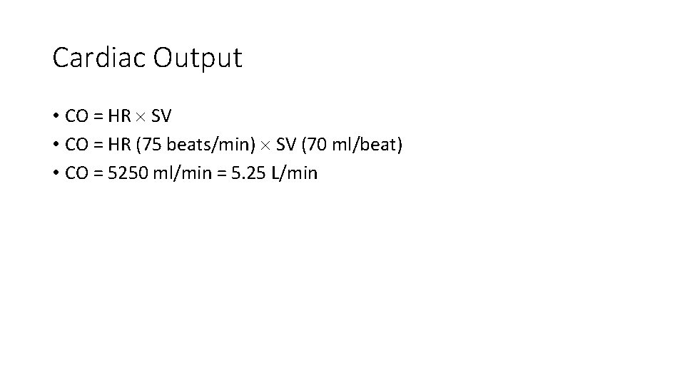 Cardiac Output • CO = HR SV • CO = HR (75 beats/min) SV