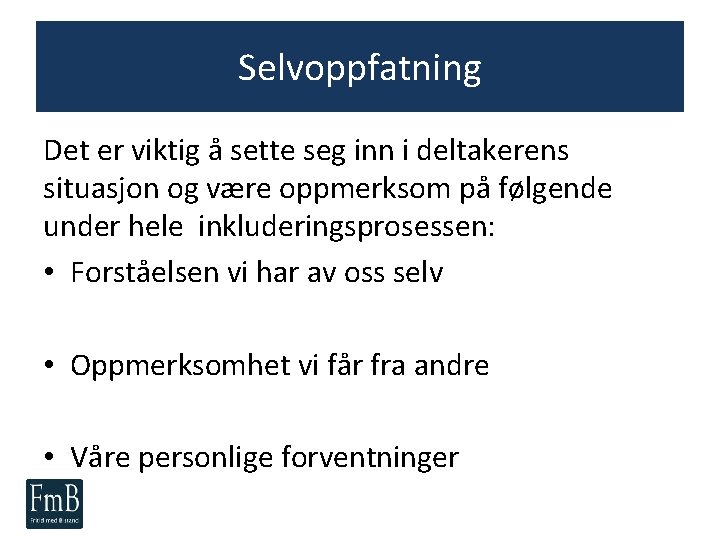 Selvoppfatning Det er viktig å sette seg inn i deltakerens situasjon og være oppmerksom