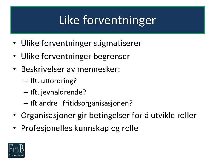 Like forventninger • Ulike forventninger stigmatiserer • Ulike forventninger begrenser • Beskrivelser av mennesker: