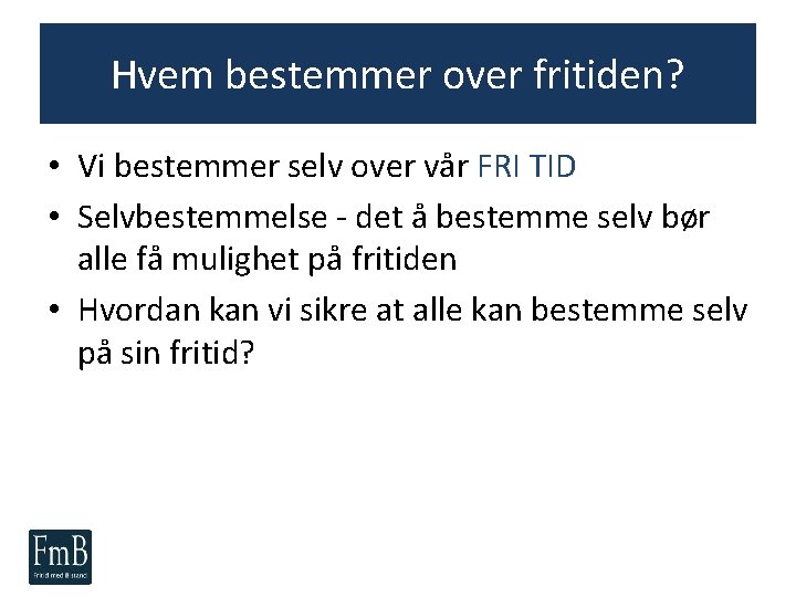 Hvem bestemmer over fritiden? • Vi bestemmer selv over vår FRI TID • Selvbestemmelse