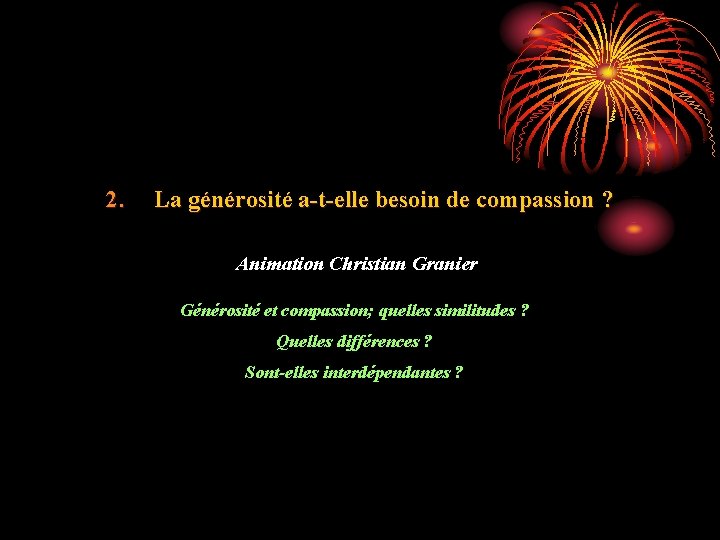 2. La générosité a-t-elle besoin de compassion ? Animation Christian Granier Générosité et compassion;