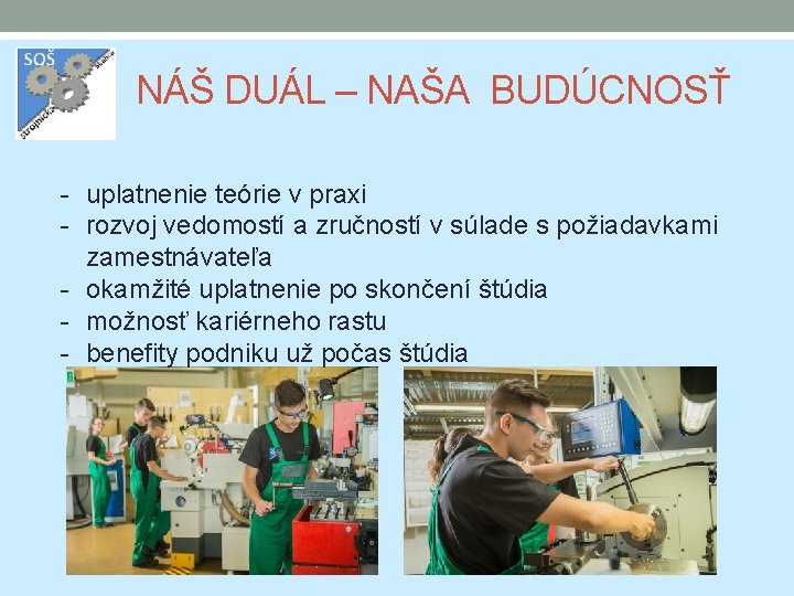 NÁŠ DUÁL – NAŠA BUDÚCNOSŤ - uplatnenie teórie v praxi - rozvoj vedomostí a