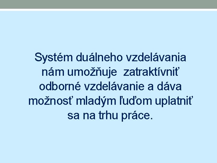 Systém duálneho vzdelávania nám umožňuje zatraktívniť odborné vzdelávanie a dáva možnosť mladým ľuďom uplatniť