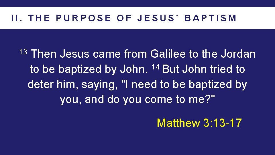 II. THE PURPOSE OF JESUS’ BAPTISM 13 Then Jesus came from Galilee to the