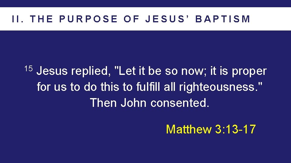 II. THE PURPOSE OF JESUS’ BAPTISM 15 Jesus replied, "Let it be so now;