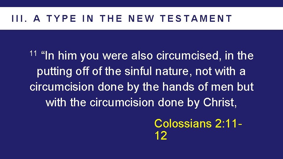 III. A TYPE IN THE NEW TESTAMENT “In him you were also circumcised, in