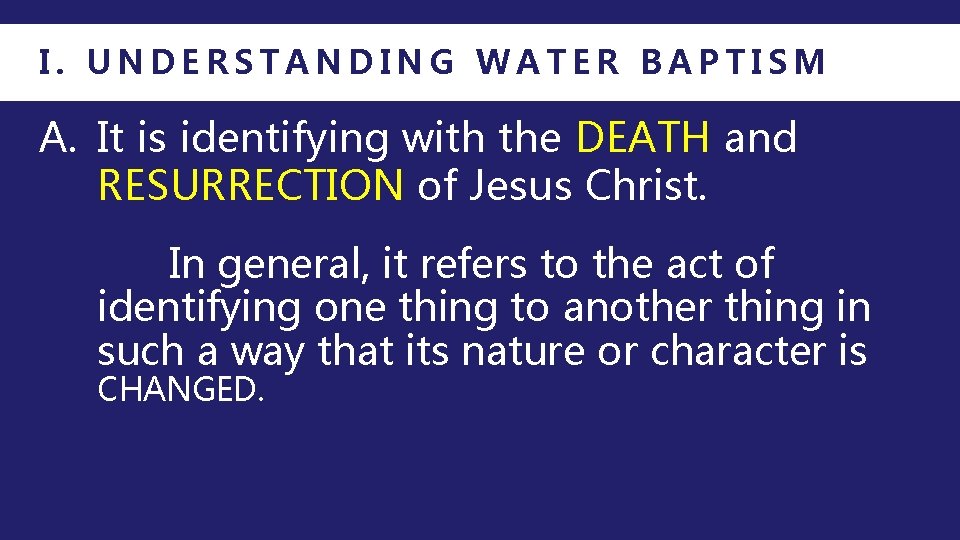 I. UNDERSTANDING WATER BAPTISM A. It is identifying with the DEATH and RESURRECTION of