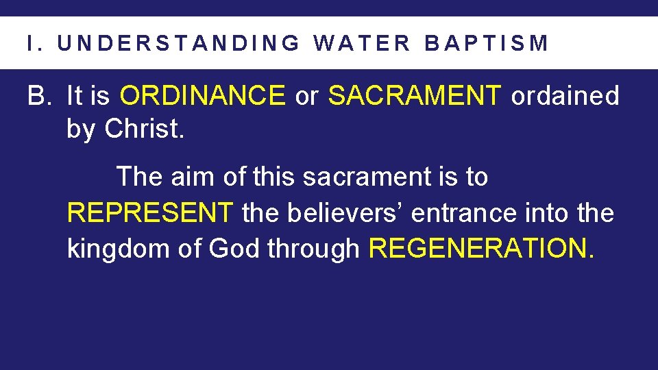I. UNDERSTANDING WATER BAPTISM B. It is ORDINANCE or SACRAMENT ordained by Christ. The