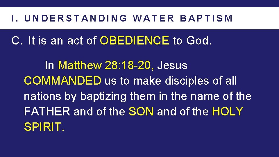 I. UNDERSTANDING WATER BAPTISM C. It is an act of OBEDIENCE to God. In