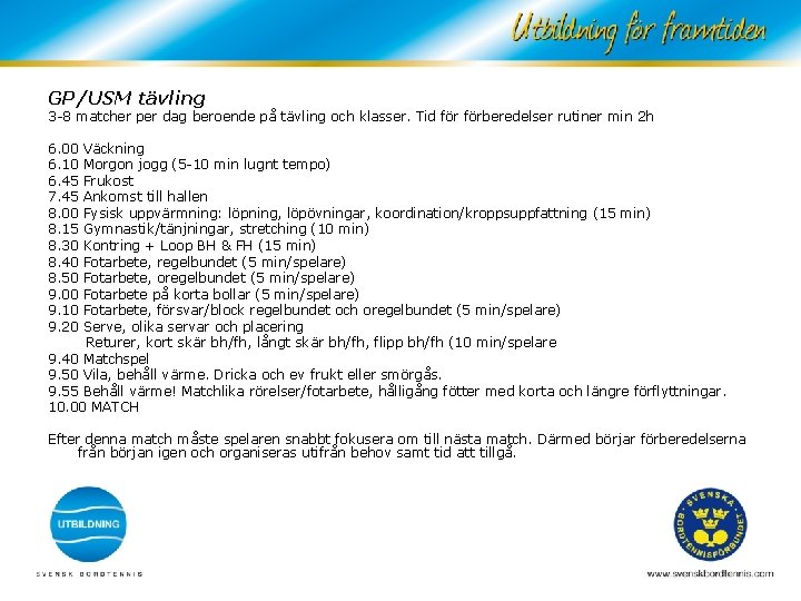 GP/USM tävling 3 -8 matcher per dag beroende på tävling och klasser. Tid förberedelser