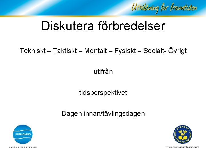 Diskutera förbredelser Tekniskt – Taktiskt – Mentalt – Fysiskt – Socialt- Övrigt utifrån tidsperspektivet