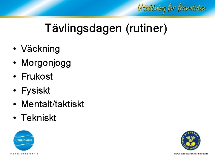 Tävlingsdagen (rutiner) • • • Väckning Morgonjogg Frukost Fysiskt Mentalt/taktiskt Tekniskt 