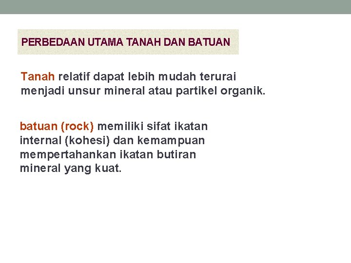 PERBEDAAN UTAMA TANAH DAN BATUAN Tanah relatif dapat lebih mudah terurai menjadi unsur mineral PERBEDAAN UTAMA TANAH DAN BATUAN Tanah relatif dapat lebih mudah terurai menjadi unsur mineral