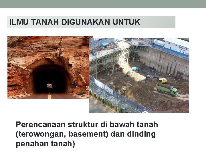 ILMU TANAH DIGUNAKAN UNTUK Perencanaan struktur di bawah tanah (terowongan, basement) dan dinding penahan ILMU TANAH DIGUNAKAN UNTUK Perencanaan struktur di bawah tanah (terowongan, basement) dan dinding penahan