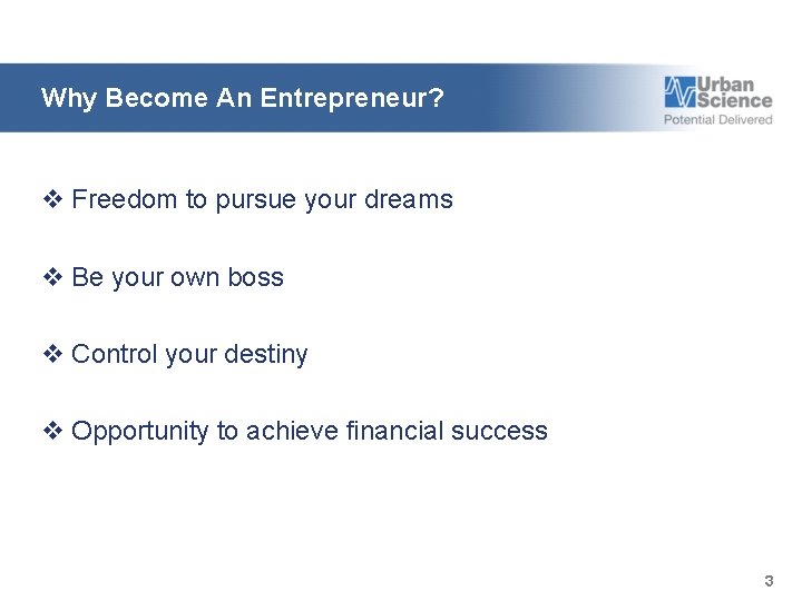 Why Become An Entrepreneur? v Freedom to pursue your dreams v Be your own