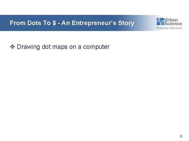 From Dots To $ - An Entrepreneur’s Story v Drawing dot maps on a