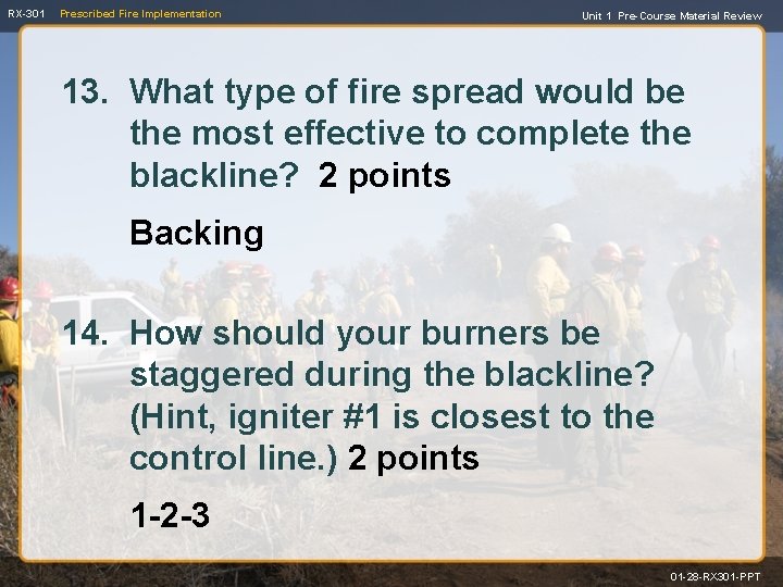 RX-301 Prescribed Fire Implementation Unit 1 Pre-Course Material Review 13. What type of fire