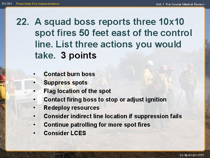 RX-301 Prescribed Fire Implementation Unit 1 Pre-Course Material Review 22. A squad boss reports