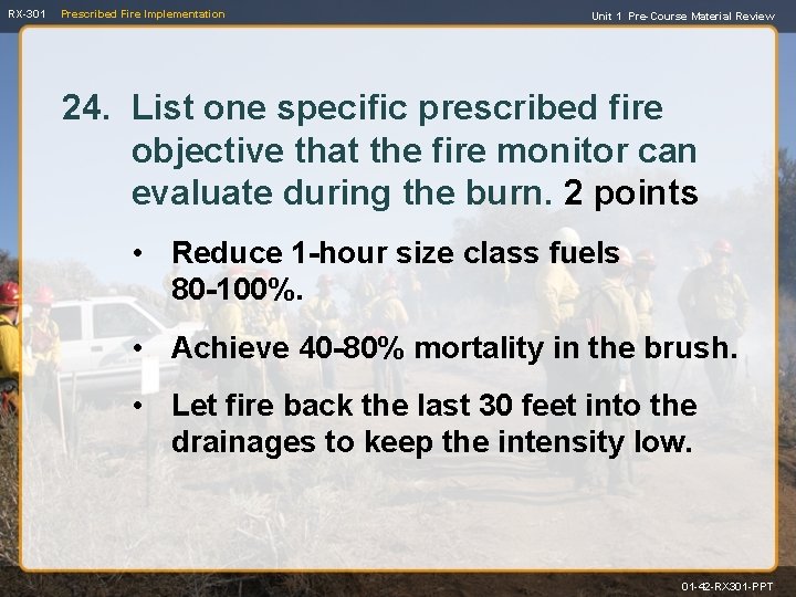 RX-301 Prescribed Fire Implementation Unit 1 Pre-Course Material Review 24. List one specific prescribed