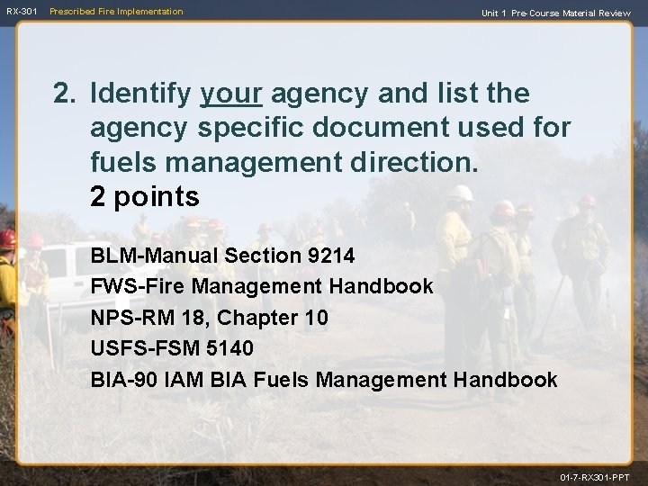 RX-301 Prescribed Fire Implementation Unit 1 Pre-Course Material Review 2. Identify your agency and