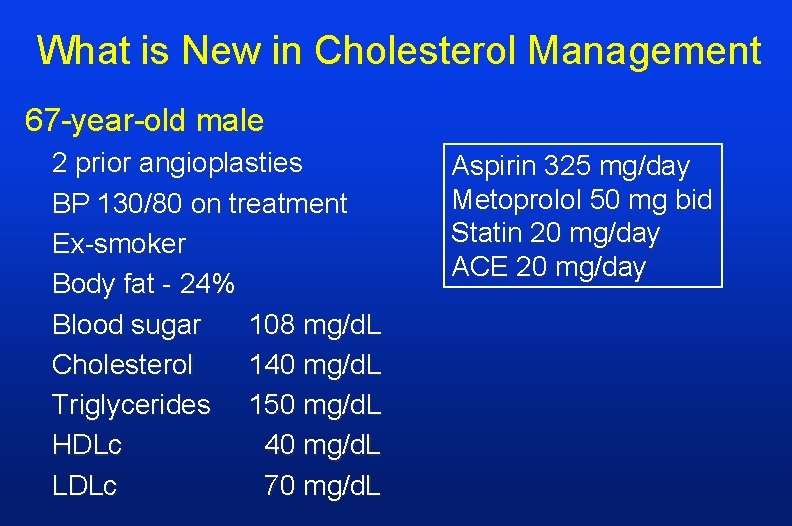 What is New in Cholesterol Management 67 -year-old male 2 prior angioplasties BP 130/80