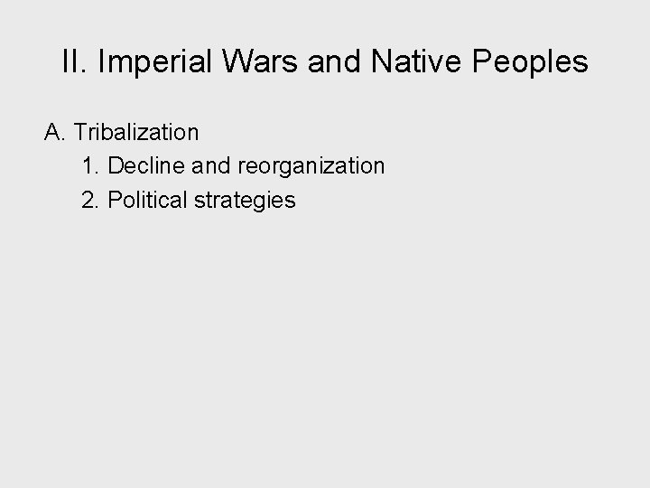 II. Imperial Wars and Native Peoples A. Tribalization 1. Decline and reorganization 2. Political