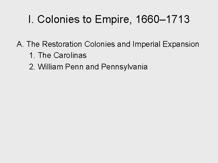 I. Colonies to Empire, 1660– 1713 A. The Restoration Colonies and Imperial Expansion 1.
