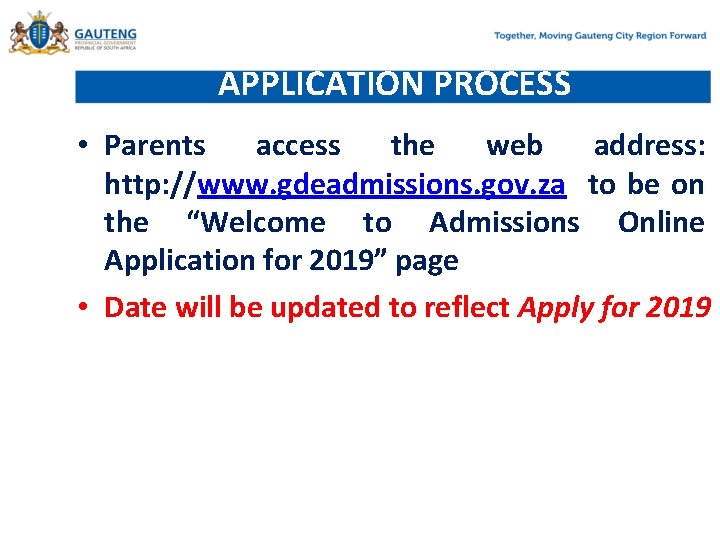 APPLICATION PROCESS • Parents access the web address: http: //www. gdeadmissions. gov. za to