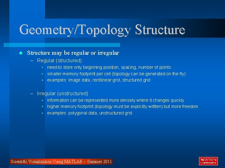 Geometry/Topology Structure may be regular or irregular – Regular (structured) • need to store