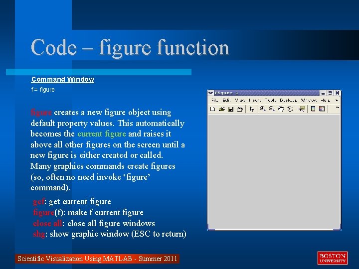 Code – figure function Command Window f = figure creates a new figure object