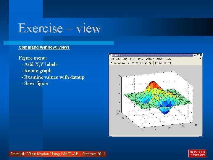 Exercise – view Command Window: view 1 Figure menu: - Add X, Y labels