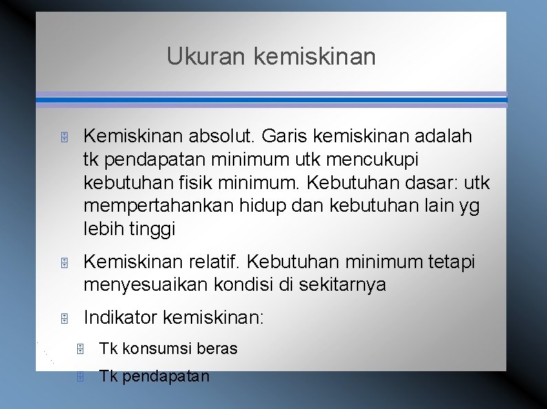 Ukuran kemiskinan 5 Kemiskinan absolut. Garis kemiskinan adalah tk pendapatan minimum utk mencukupi kebutuhan