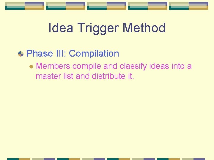 Idea Trigger Method Phase III: Compilation l Members compile and classify ideas into a