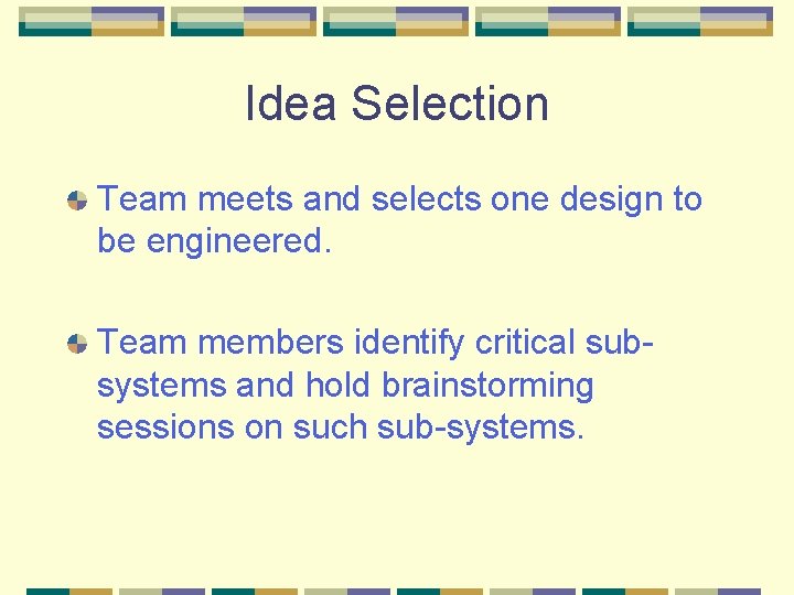 Idea Selection Team meets and selects one design to be engineered. Team members identify