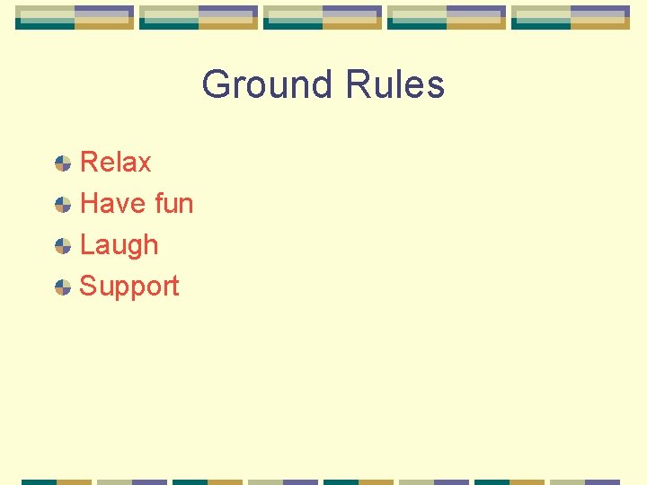 Ground Rules Relax Have fun Laugh Support 