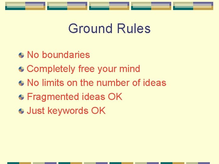 Ground Rules No boundaries Completely free your mind No limits on the number of