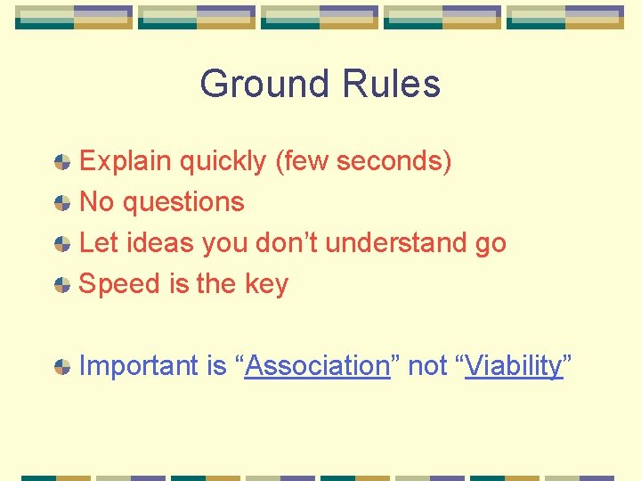 Ground Rules Explain quickly (few seconds) No questions Let ideas you don’t understand go