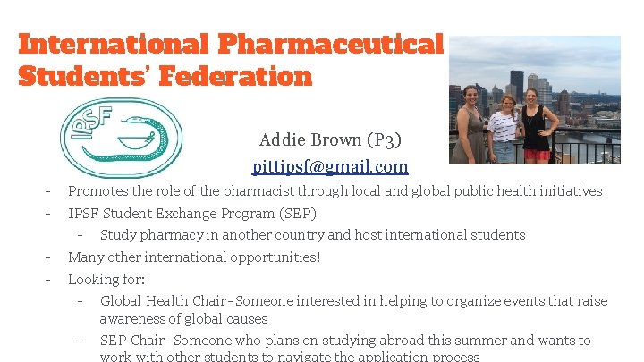 International Pharmaceutical Students’ Federation Addie Brown (P 3) pittipsf@gmail. com - Promotes the role