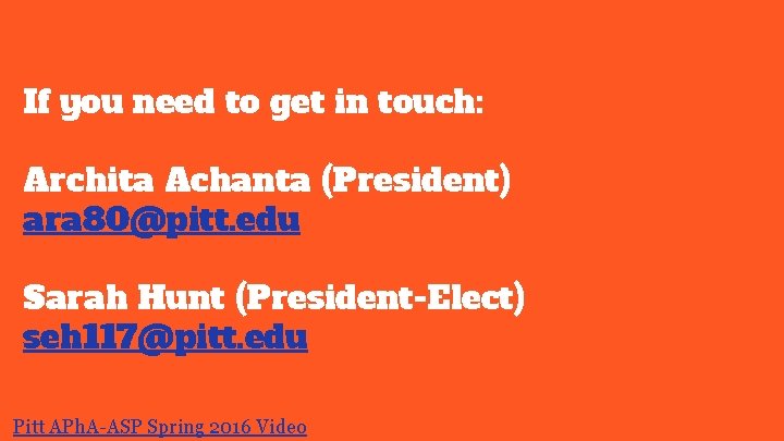 If you need to get in touch: Archita Achanta (President) ara 80@pitt. edu Sarah