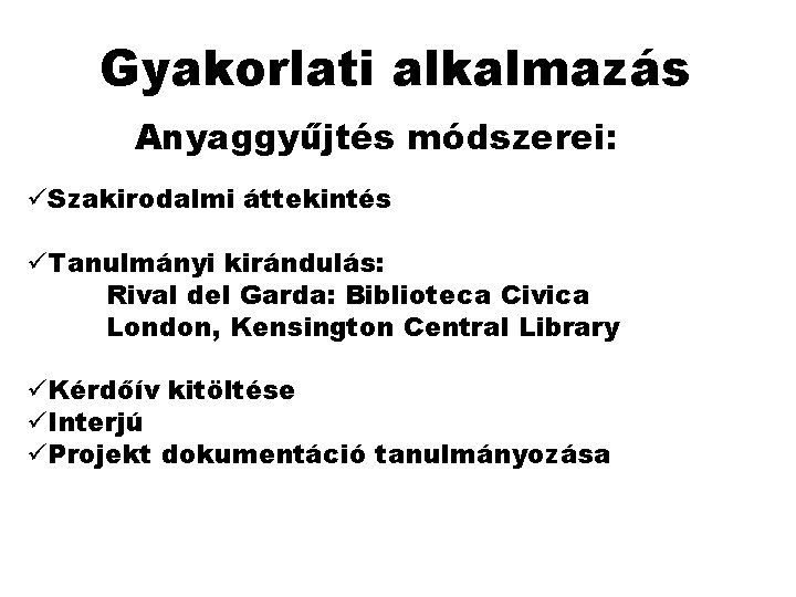 Gyakorlati alkalmazás Anyaggyűjtés módszerei: üSzakirodalmi áttekintés üTanulmányi kirándulás: Rival del Garda: Biblioteca Civica London, Gyakorlati alkalmazás Anyaggyűjtés módszerei: üSzakirodalmi áttekintés üTanulmányi kirándulás: Rival del Garda: Biblioteca Civica London,