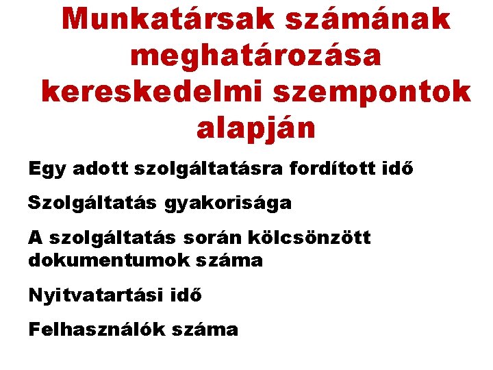 Munkatársak számának meghatározása kereskedelmi szempontok alapján Egy adott szolgáltatásra fordított idő Szolgáltatás gyakorisága A Munkatársak számának meghatározása kereskedelmi szempontok alapján Egy adott szolgáltatásra fordított idő Szolgáltatás gyakorisága A