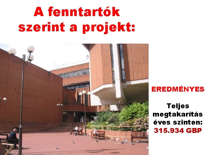 A fenntartók szerint a projekt: EREDMÉNYES Teljes megtakarítás éves szinten: 315. 934 GBP A fenntartók szerint a projekt: EREDMÉNYES Teljes megtakarítás éves szinten: 315. 934 GBP