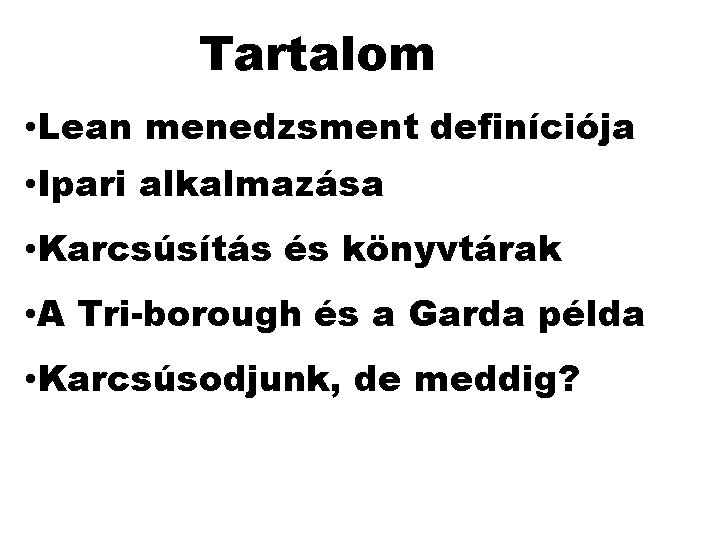 Tartalom • Lean menedzsment definíciója • Ipari alkalmazása • Karcsúsítás és könyvtárak • A Tartalom • Lean menedzsment definíciója • Ipari alkalmazása • Karcsúsítás és könyvtárak • A