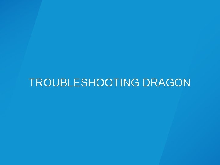 TROUBLESHOOTING DRAGON TROUBLESHOOTING DRAGON
