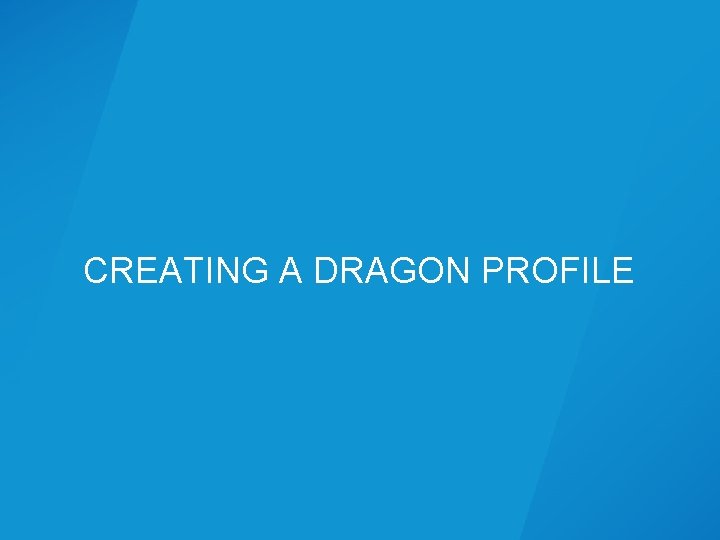 CREATING A DRAGON PROFILE CREATING A DRAGON PROFILE