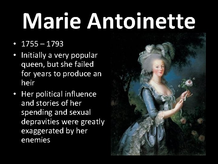Marie Antoinette • 1755 – 1793 • Initially a very popular queen, but she
