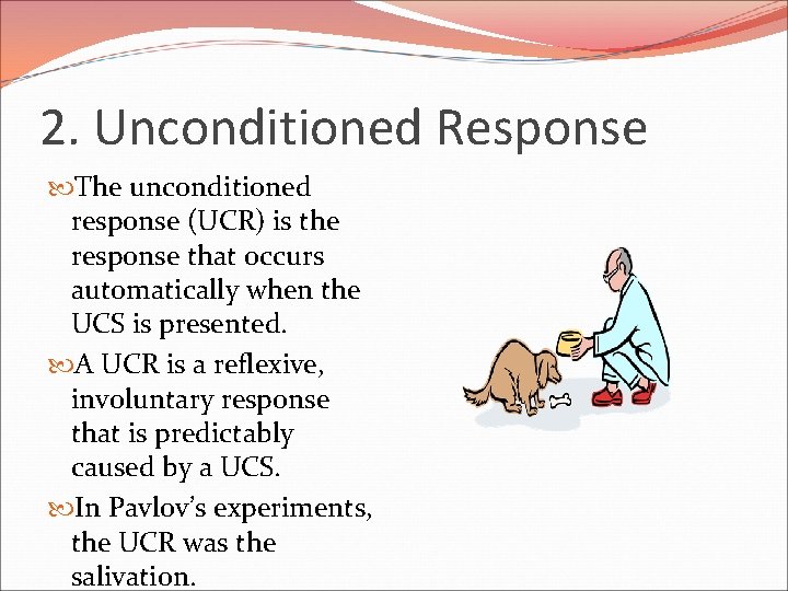 2. Unconditioned Response The unconditioned response (UCR) is the response that occurs automatically when